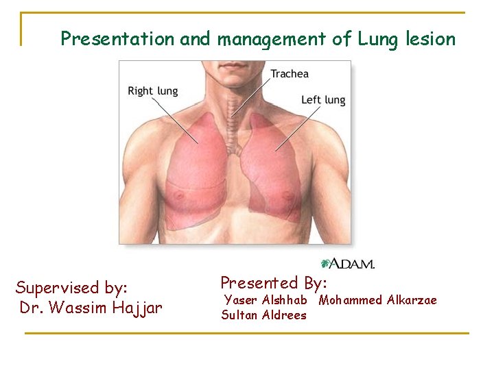 Presentation and management of Lung lesion Supervised by: Dr. Wassim Hajjar Presented By: Yaser