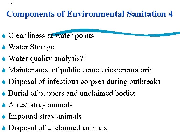 13 Components of Environmental Sanitation 4 S S S S S Cleanliness at water