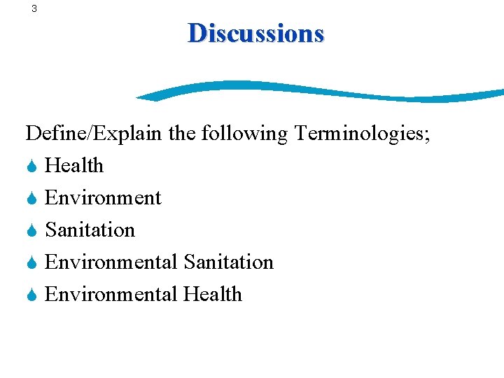 3 Discussions Define/Explain the following Terminologies; S Health S Environment S Sanitation S Environmental