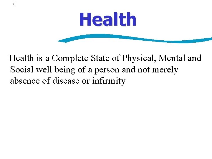 5 Health is a Complete State of Physical, Mental and Social well being of