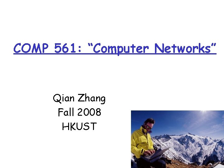 COMP 561: “Computer Networks” Qian Zhang Fall 2008 HKUST Introduction 1 -1 