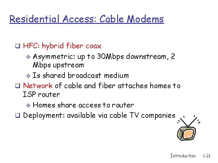 Residential Access: Cable Modems q HFC: hybrid fiber coax Asymmetric: up to 30 Mbps