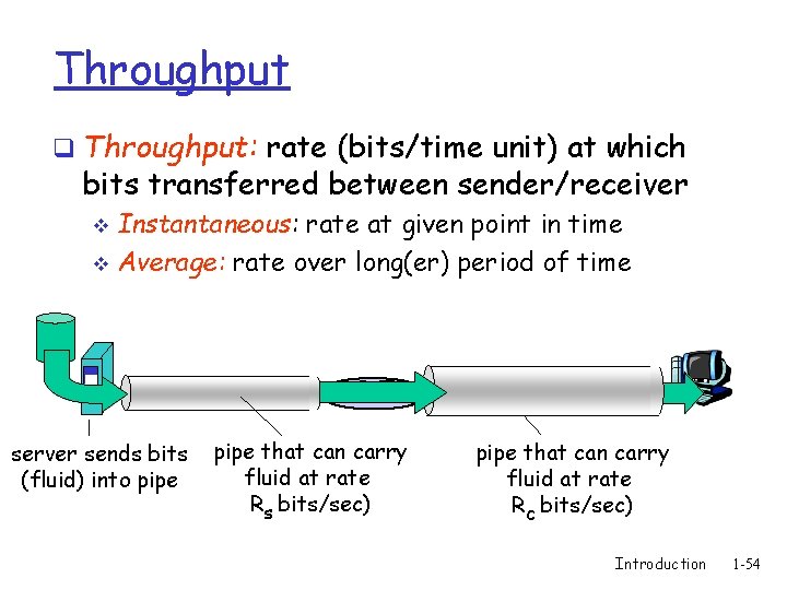 Throughput q Throughput: rate (bits/time unit) at which bits transferred between sender/receiver Instantaneous: rate