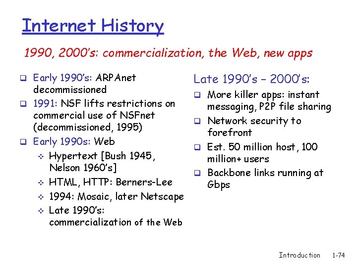 Internet History 1990, 2000’s: commercialization, the Web, new apps q Early 1990’s: ARPAnet decommissioned