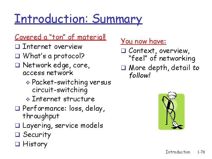 Introduction: Summary Covered a “ton” of material! q Internet overview q What’s a protocol?