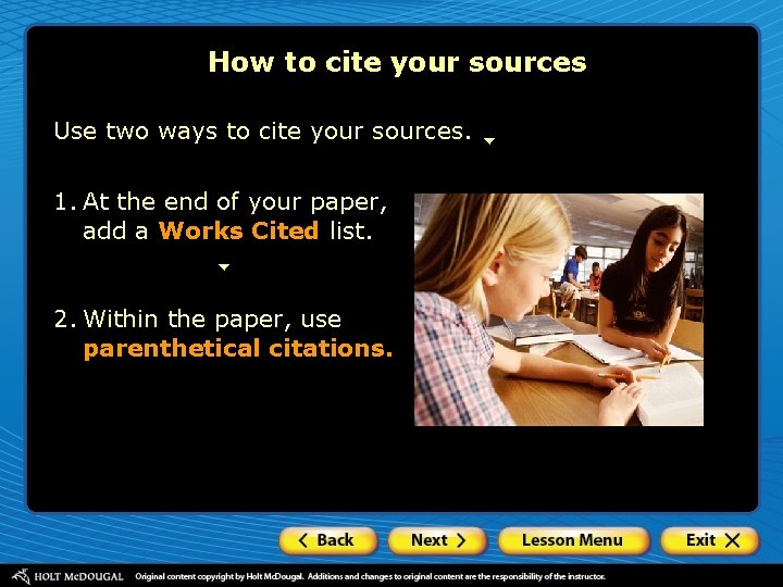 How to cite your sources Use two ways to cite your sources. 1. At