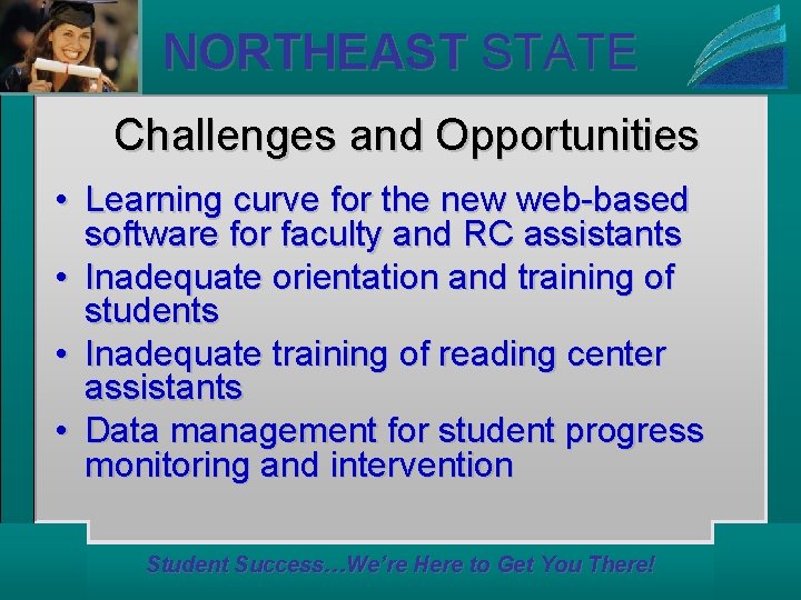 NORTHEAST STATE Challenges and Opportunities • Learning curve for the new web-based software for