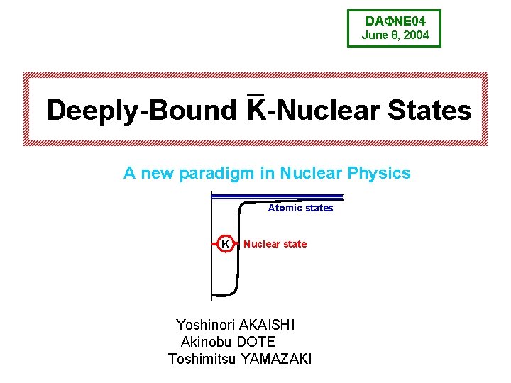 DAFNE 04 June 8, 2004 Deeply-Bound K-Nuclear States A new paradigm in Nuclear Physics