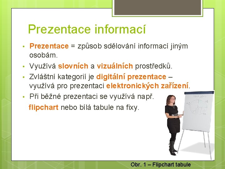 Prezentace informací • • Prezentace = způsob sdělování informací jiným osobám. Využívá slovních a