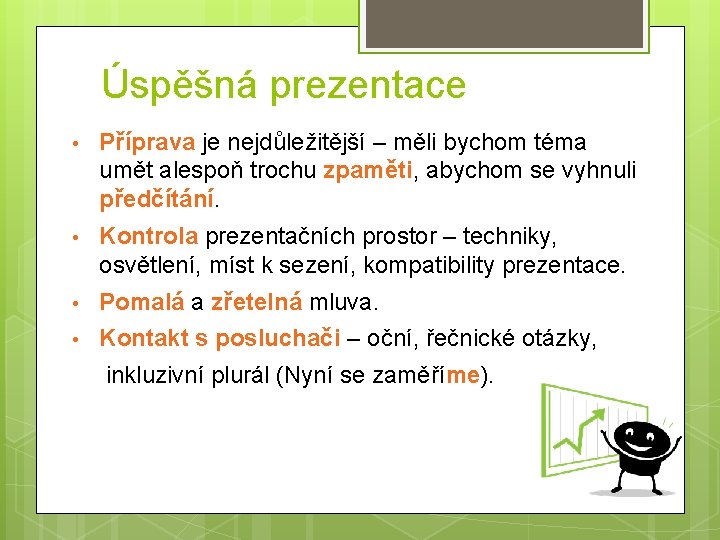 Úspěšná prezentace • Příprava je nejdůležitější – měli bychom téma umět alespoň trochu zpaměti,