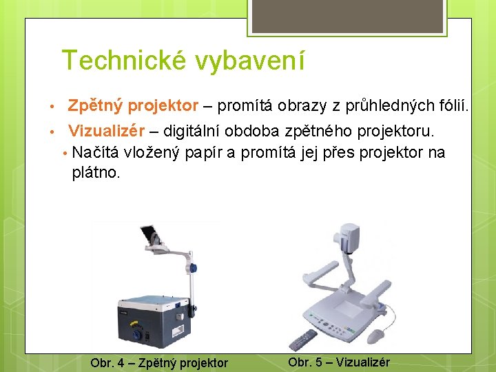 Technické vybavení • • Zpětný projektor – promítá obrazy z průhledných fólií. Vizualizér –