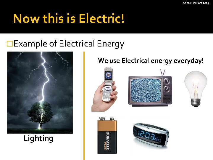Samuel Du. Pont 2009 Now this is Electric! �Example of Electrical Energy We use