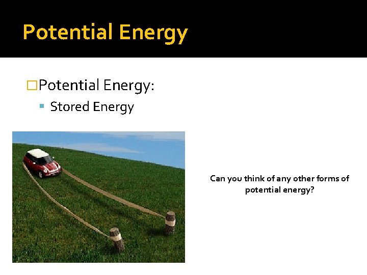 Potential Energy �Potential Energy: Stored Energy Can you think of any other forms of