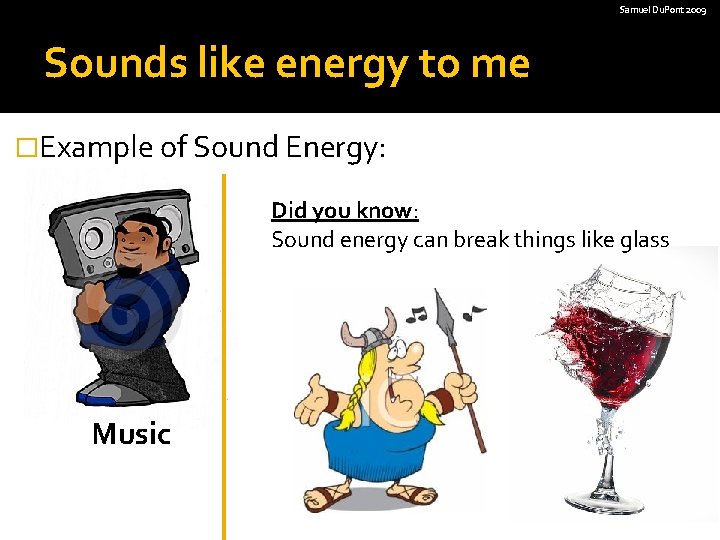Samuel Du. Pont 2009 Sounds like energy to me �Example of Sound Energy: Did