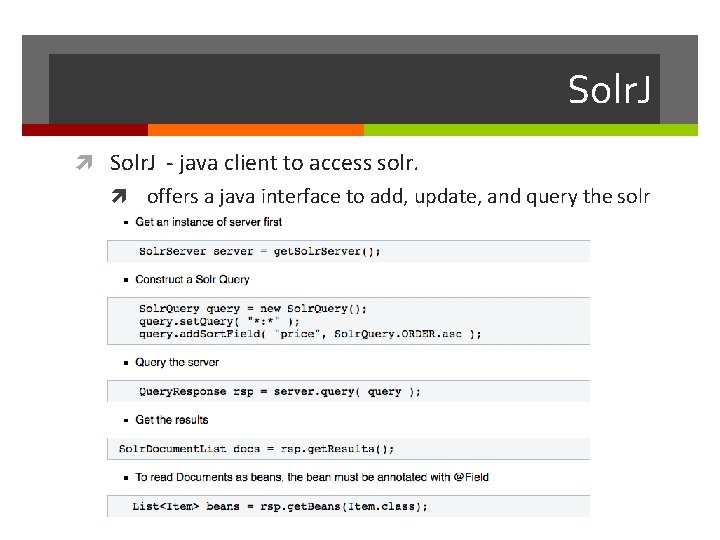 Solr. J - java client to access solr. offers a java interface to add,