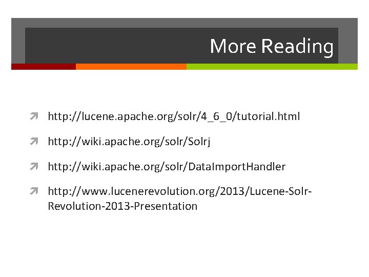 More Reading http: //lucene. apache. org/solr/4_6_0/tutorial. html http: //wiki. apache. org/solr/Solrj http: //wiki. apache.