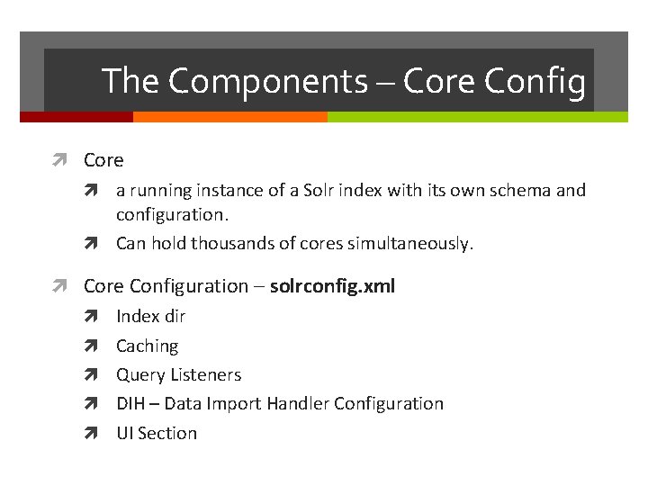 The Components – Core Config Core a running instance of a Solr index with