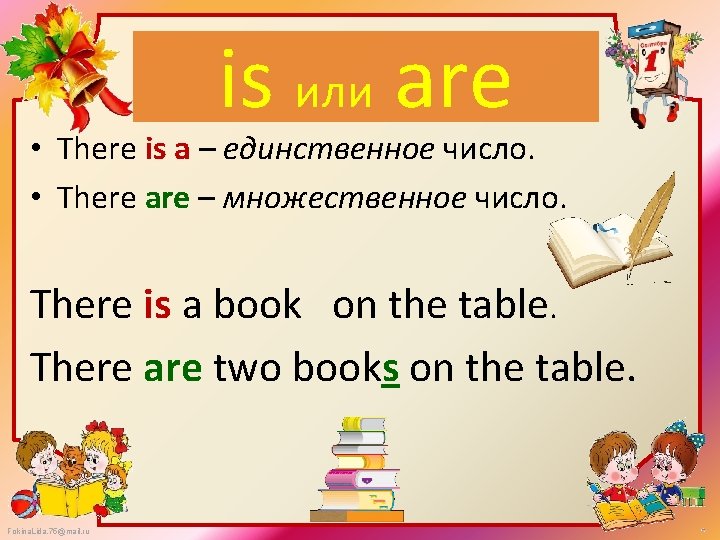 is или are • There is a – единственное число. • There are –