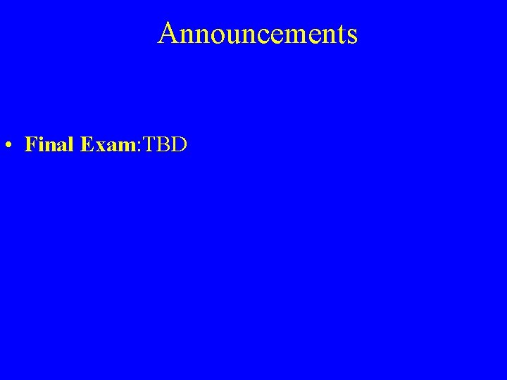 Announcements • Final Exam: TBD 