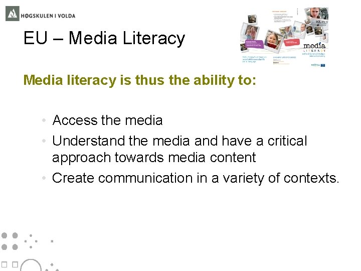 EU – Media Literacy Media literacy is thus the ability to: • Access the
