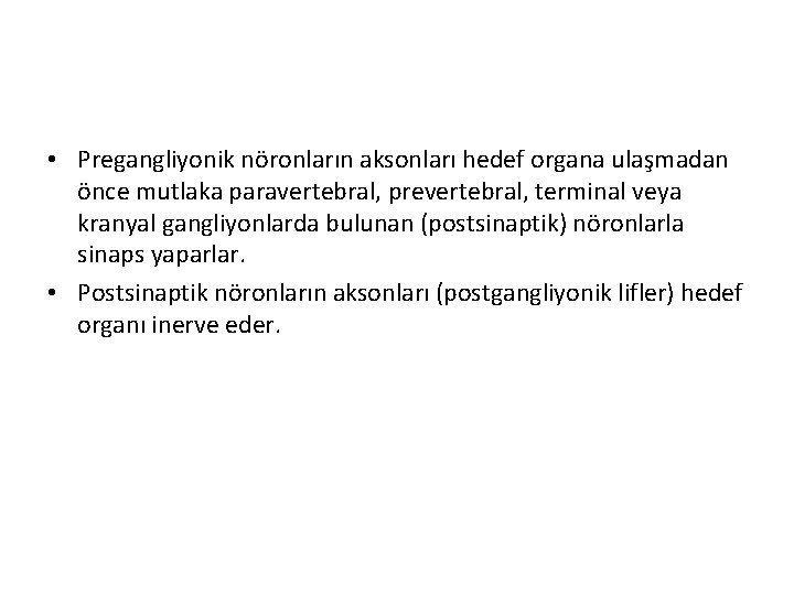  • Pregangliyonik nöronların aksonları hedef organa ulaşmadan önce mutlaka paravertebral, prevertebral, terminal veya