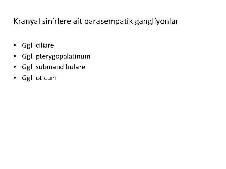 Kranyal sinirlere ait parasempatik gangliyonlar • • Ggl. ciliare Ggl. pterygopalatinum Ggl. submandibulare Ggl.