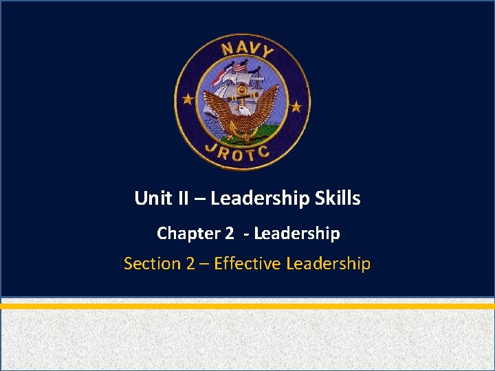 Unit II – Leadership Skills Chapter 2 - Leadership Section 2 – Effective Leadership