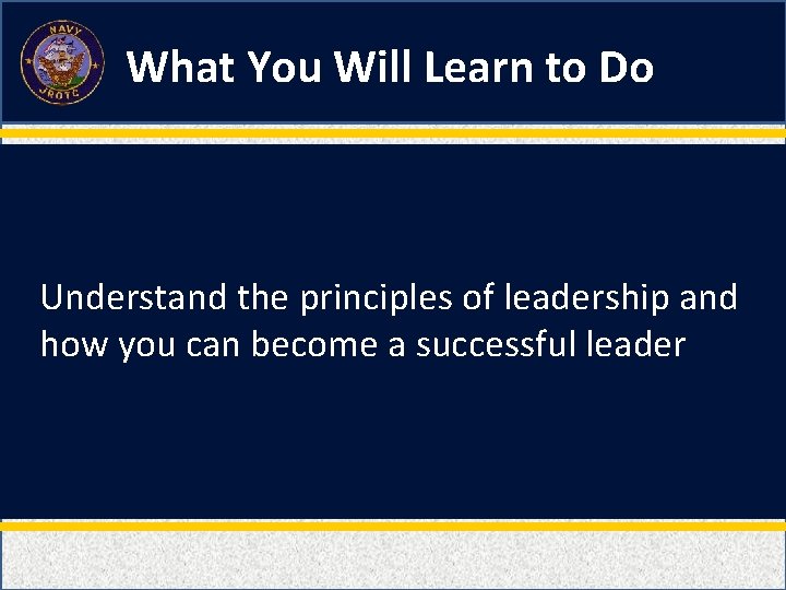 What You Will Learn to Do Understand the principles of leadership and how you
