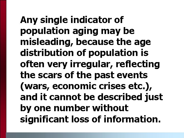 Any single indicator of population aging may be misleading, because the age distribution of