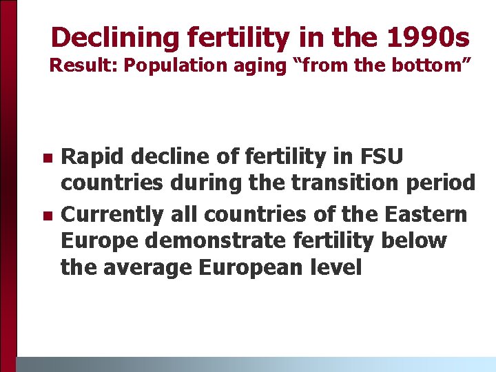 Declining fertility in the 1990 s Result: Population aging “from the bottom” n n