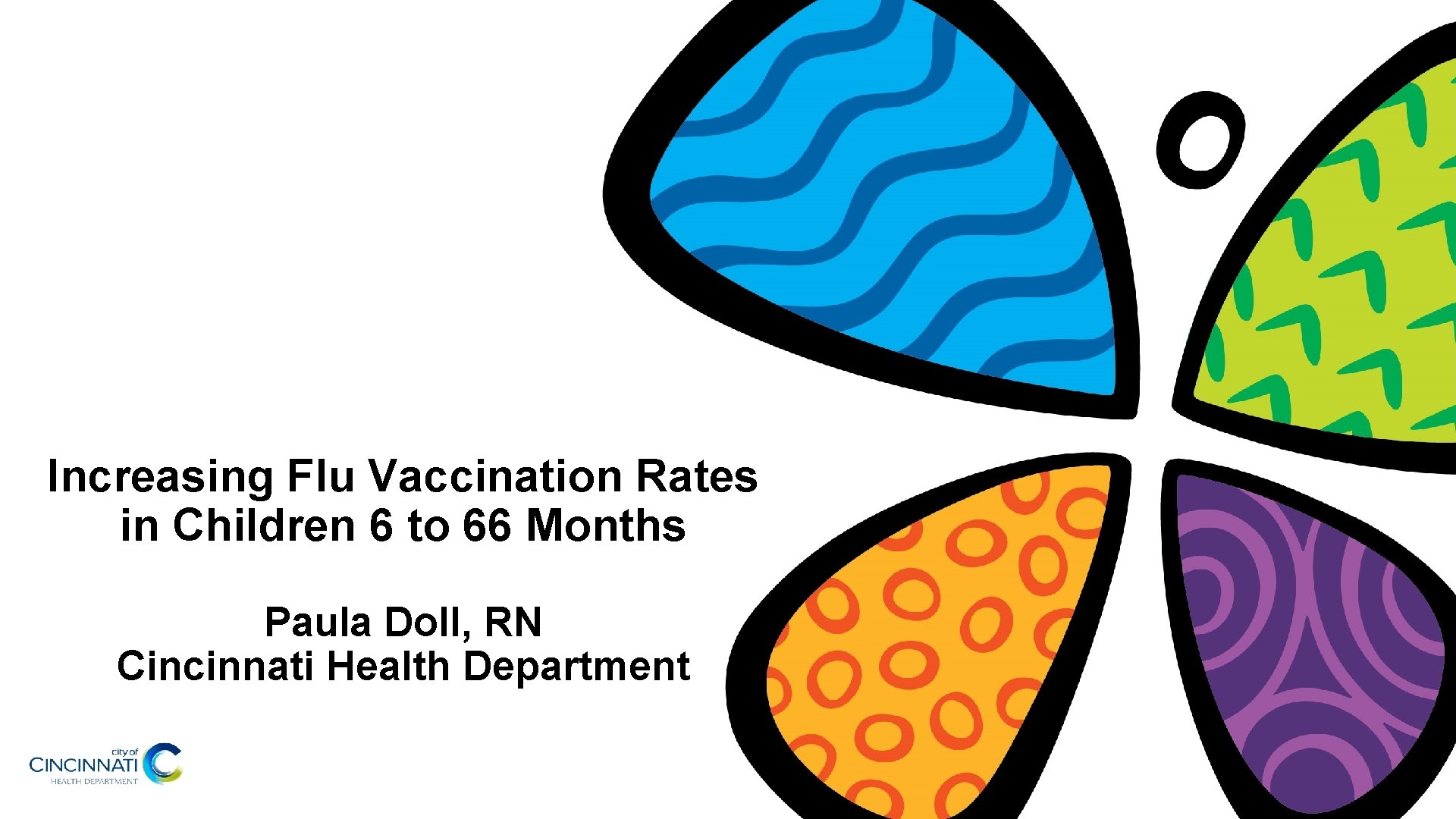 Increasing Flu Vaccination Rates in Children 6 to 66 Months Paula Doll, RN Cincinnati