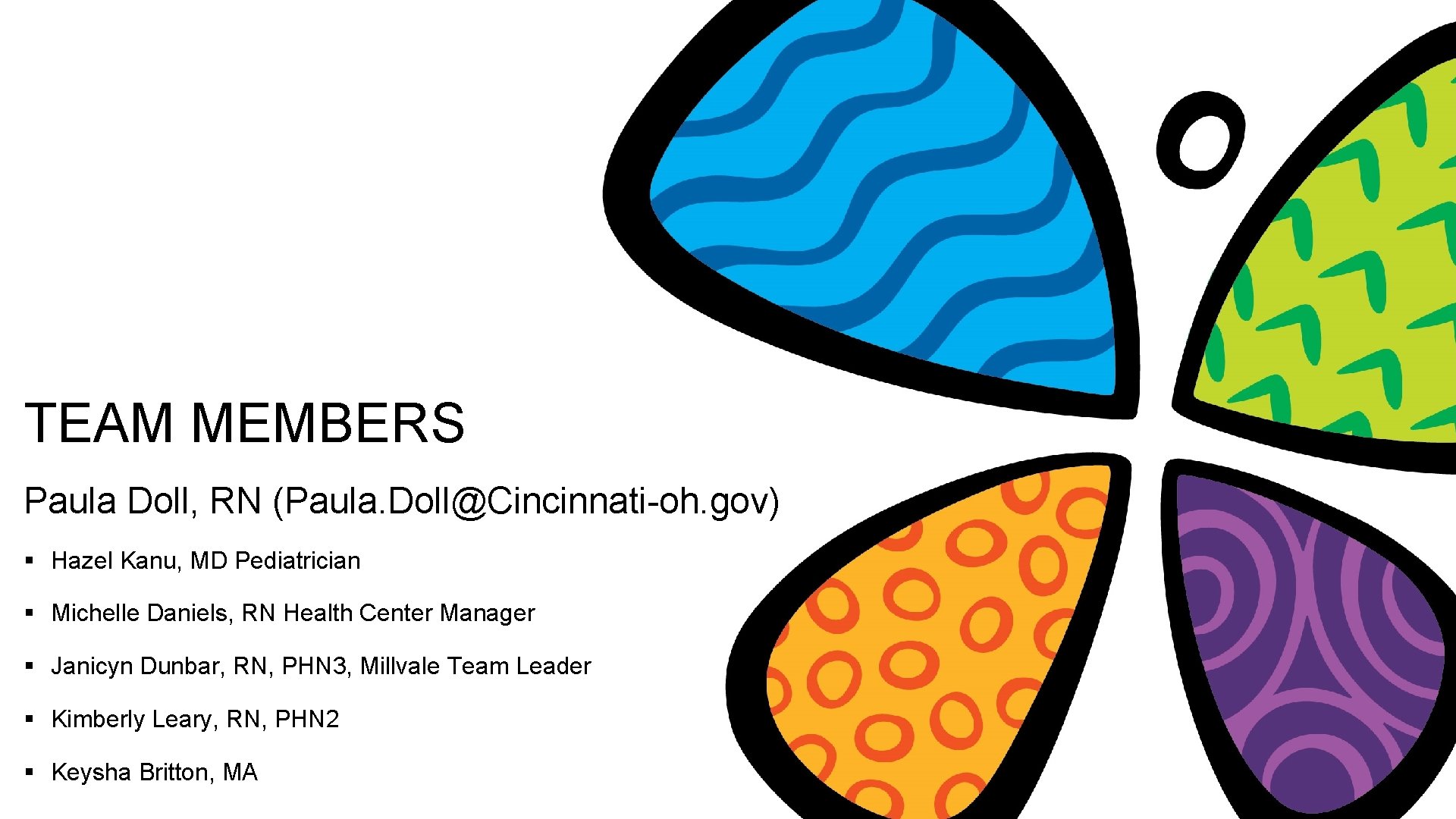 TEAM MEMBERS Paula Doll, RN (Paula. Doll@Cincinnati-oh. gov) § Hazel Kanu, MD Pediatrician § TEAM MEMBERS Paula Doll, RN (Paula. Doll@Cincinnati-oh. gov) § Hazel Kanu, MD Pediatrician §