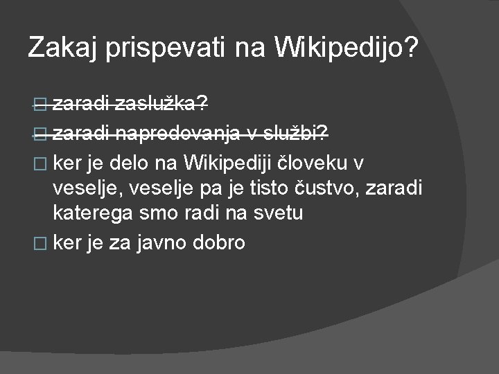 Zakaj prispevati na Wikipedijo? � zaradi zaslužka? � zaradi napredovanja v službi? � ker