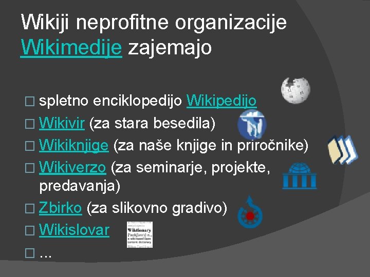Wikiji neprofitne organizacije Wikimedije zajemajo � spletno enciklopedijo Wikipedijo � Wikivir (za stara besedila)