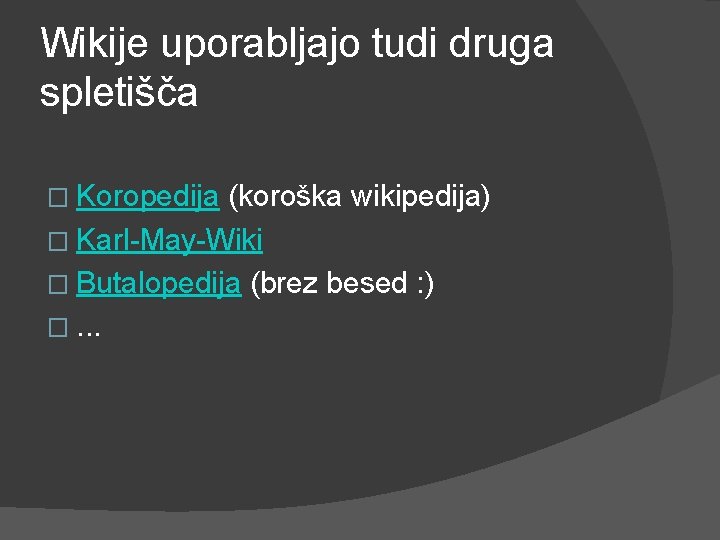 Wikije uporabljajo tudi druga spletišča � Koropedija (koroška wikipedija) � Karl-May-Wiki � Butalopedija (brez