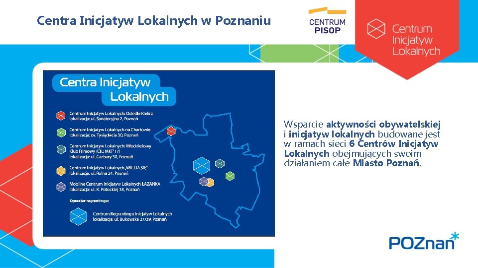 Centra Inicjatyw Lokalnych w Poznaniu Wsparcie aktywności obywatelskiej i inicjatyw lokalnych budowane jest w