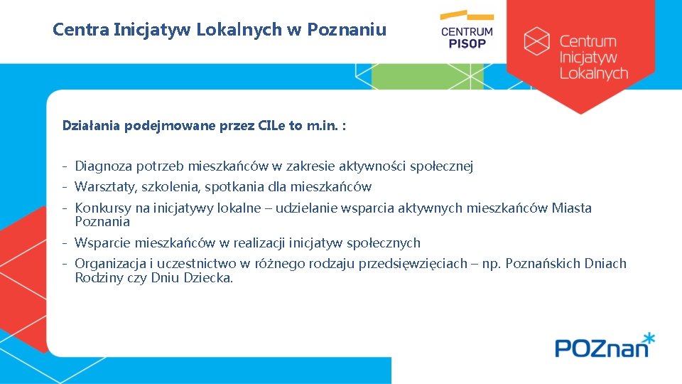 Centra Inicjatyw Lokalnych w Poznaniu Działania podejmowane przez CILe to m. in. : -