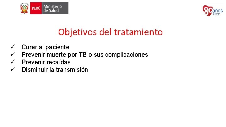 Objetivos del tratamiento ü ü Curar al paciente Prevenir muerte por TB o sus