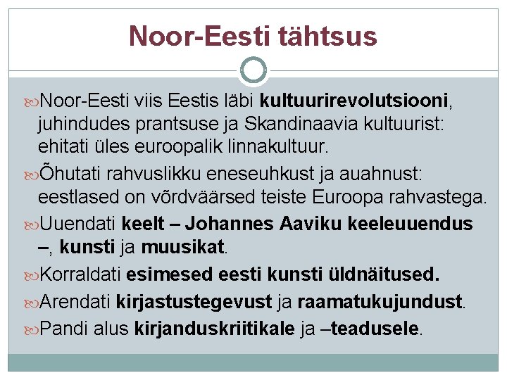 Noor-Eesti tähtsus Noor-Eesti viis Eestis läbi kultuurirevolutsiooni, juhindudes prantsuse ja Skandinaavia kultuurist: ehitati üles