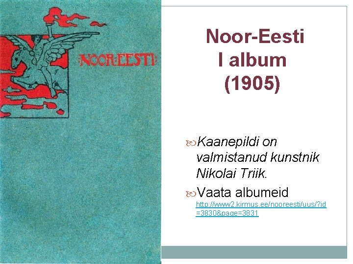 Noor-Eesti I album (1905) Kaanepildi on valmistanud kunstnik Nikolai Triik. Vaata albumeid http: //www