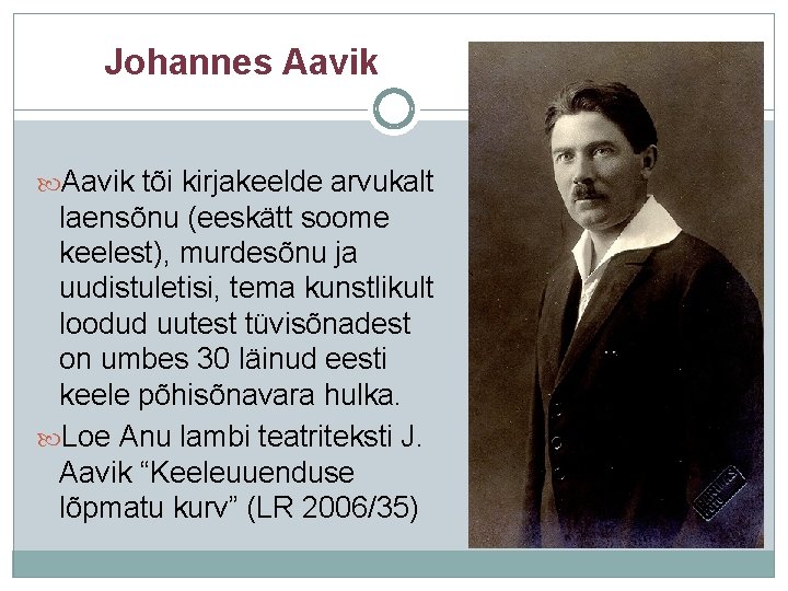 Johannes Aavik tõi kirjakeelde arvukalt laensõnu (eeskätt soome keelest), murdesõnu ja uudistuletisi, tema kunstlikult