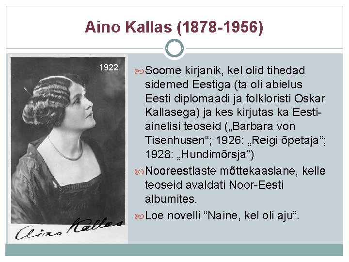 Aino Kallas (1878 -1956) 1922 Soome kirjanik, kel olid tihedad sidemed Eestiga (ta oli