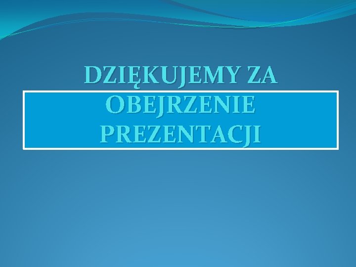 DZIĘKUJEMY ZA OBEJRZENIE PREZENTACJI 