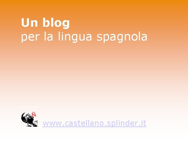 Un blog per la lingua spagnola www. castellano. splinder. it 