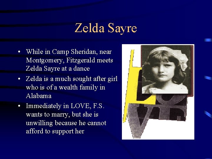 Zelda Sayre • While in Camp Sheridan, near Montgomery, Fitzgerald meets Zelda Sayre at