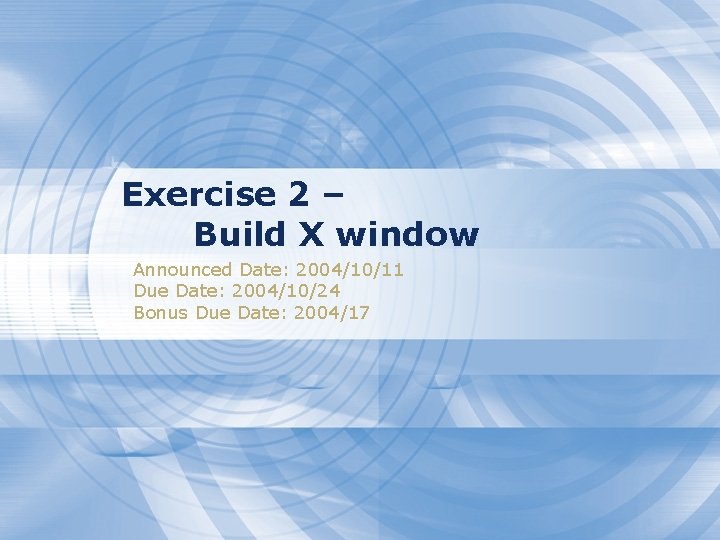Exercise 2 – Build X window Announced Date: 2004/10/11 Due Date: 2004/10/24 Bonus Due