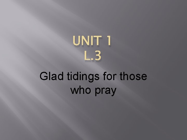 UNIT 1 L. 3 Glad tidings for those who pray 