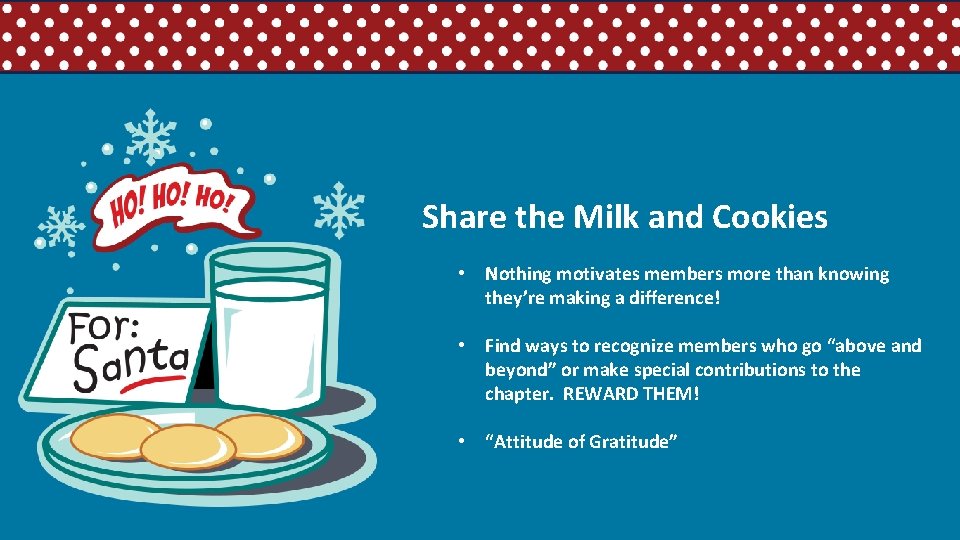 Share the Milk and Cookies • Nothing motivates members more than knowing they’re making