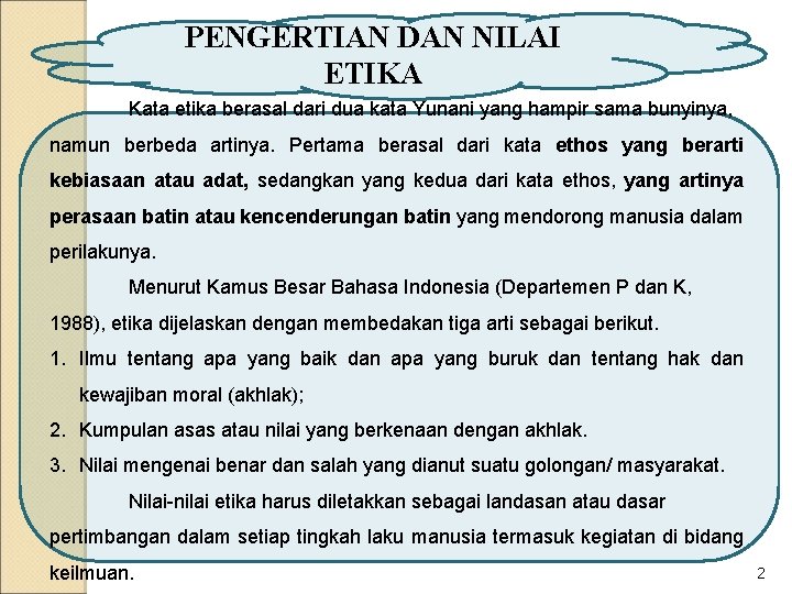 PENGERTIAN DAN NILAI ETIKA Kata etika berasal dari dua kata Yunani yang hampir sama