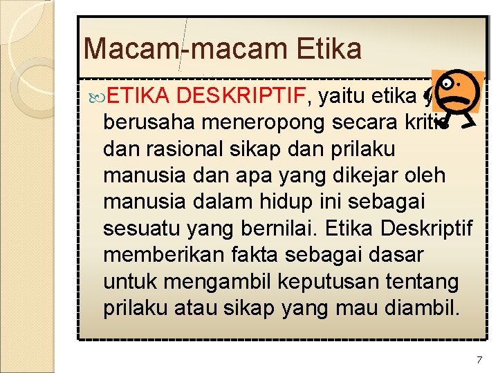 Macam-macam Etika ETIKA DESKRIPTIF, yaitu etika yang berusaha meneropong secara kritis dan rasional sikap